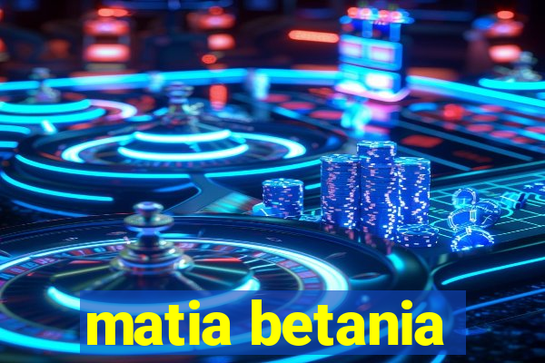 matia betania